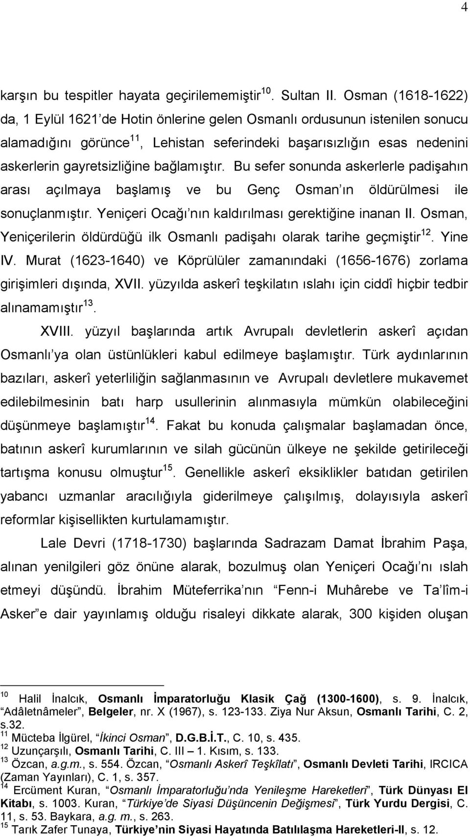 bağlamıştır. Bu sefer sonunda askerlerle padişahın arası açılmaya başlamış ve bu Genç Osman ın öldürülmesi ile sonuçlanmıştır. Yeniçeri Ocağı nın kaldırılması gerektiğine inanan II.