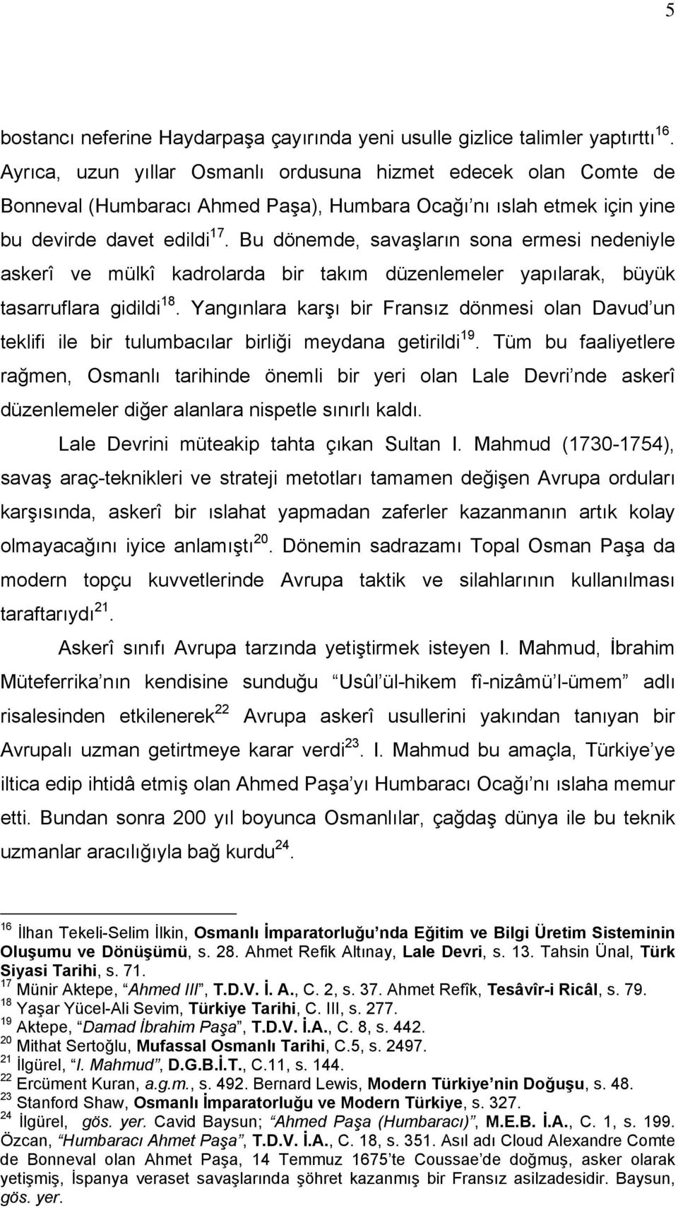 Bu dönemde, savaşların sona ermesi nedeniyle askerî ve mülkî kadrolarda bir takım düzenlemeler yapılarak, büyük tasarruflara gidildi 18.