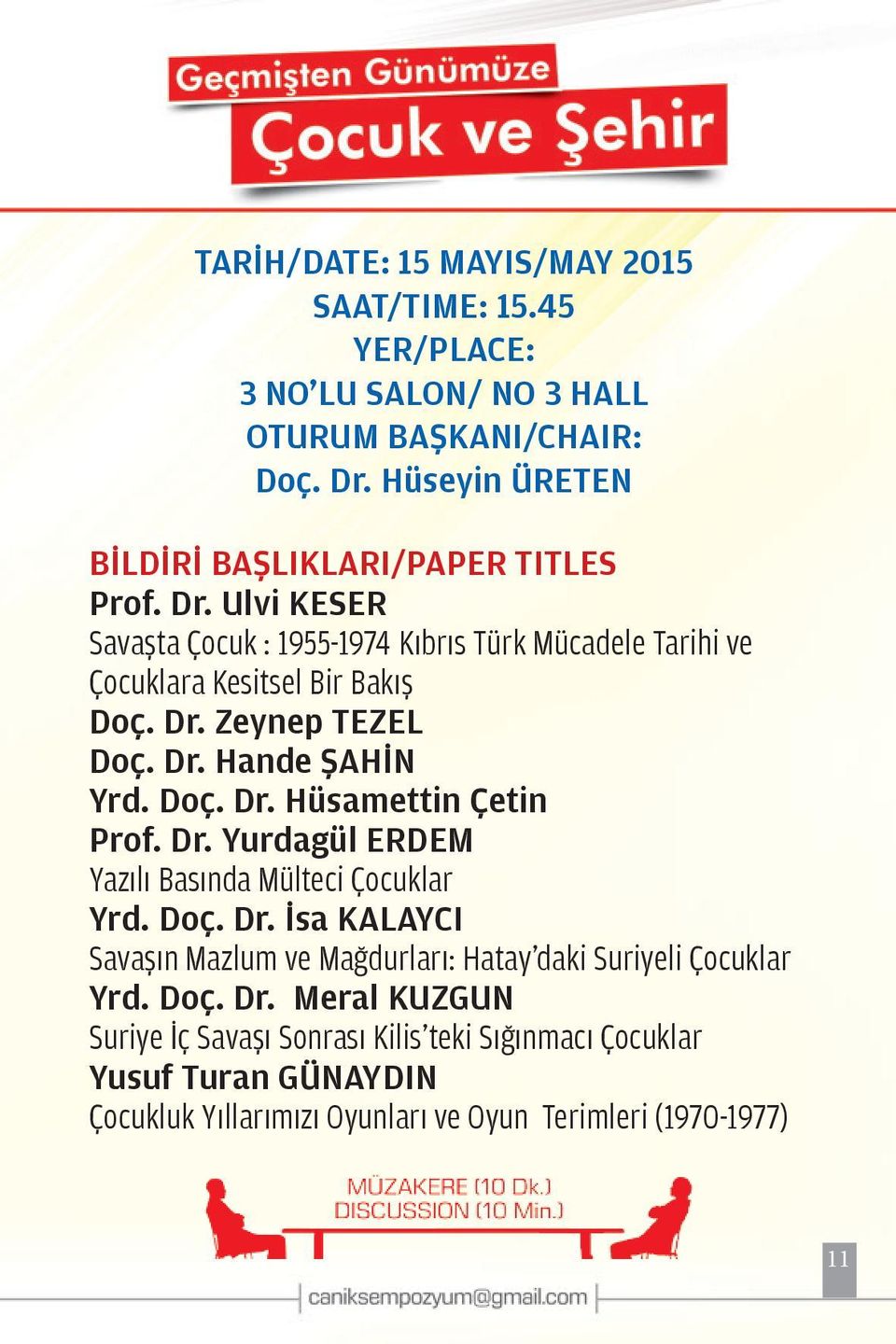 Dr. Hande ŞAHİN Yrd. Doç. Dr. Hüsamettin Çetin Prof. Dr. Yurdagül ERDEM Yazılı Basında Mülteci Çocuklar Yrd. Doç. Dr. İsa KALAYCI Savaşın Mazlum ve Mağdurları: Hatay'daki Suriyeli Çocuklar Yrd.