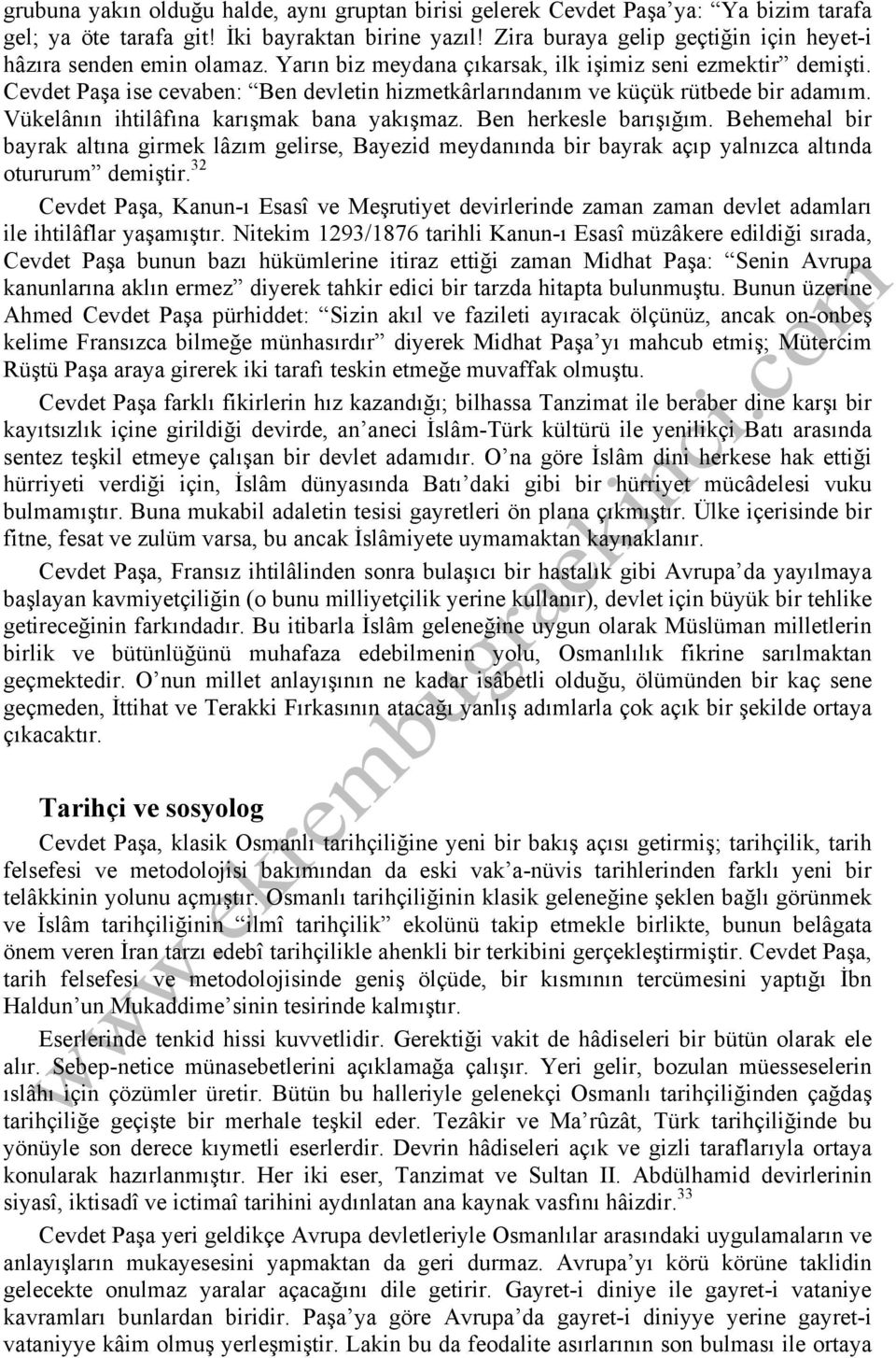 Cevdet Paşa ise cevaben: Ben devletin hizmetkârlarındanım ve küçük rütbede bir adamım. Vükelânın ihtilâfına karışmak bana yakışmaz. Ben herkesle barışığım.