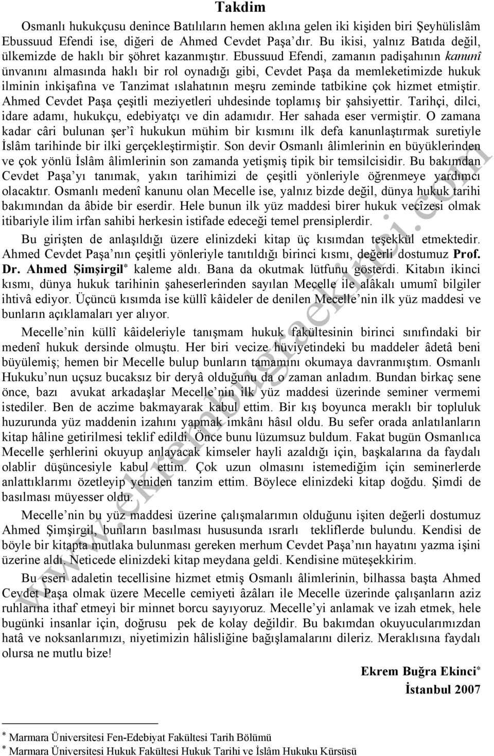 Ebussuud Efendi, zamanın padişahının kanunî ünvanını almasında haklı bir rol oynadığı gibi, Cevdet Paşa da memleketimizde hukuk ilminin inkişafına ve Tanzimat ıslahatının meşru zeminde tatbikine çok