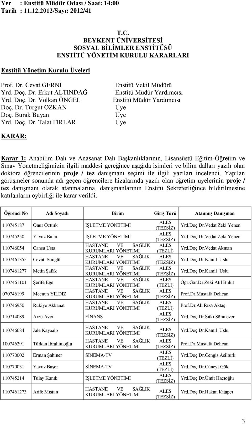 Talat FIRLAR Enstitü Vekil Müdürü Enstitü Müdür Yardımcısı Enstitü Müdür Yardımcısı KARAR: Karar 1: Anabilim Dalı ve Anasanat Dalı Başkanlıklarının, Lisansüstü Eğitim-Öğretim ve Sınav