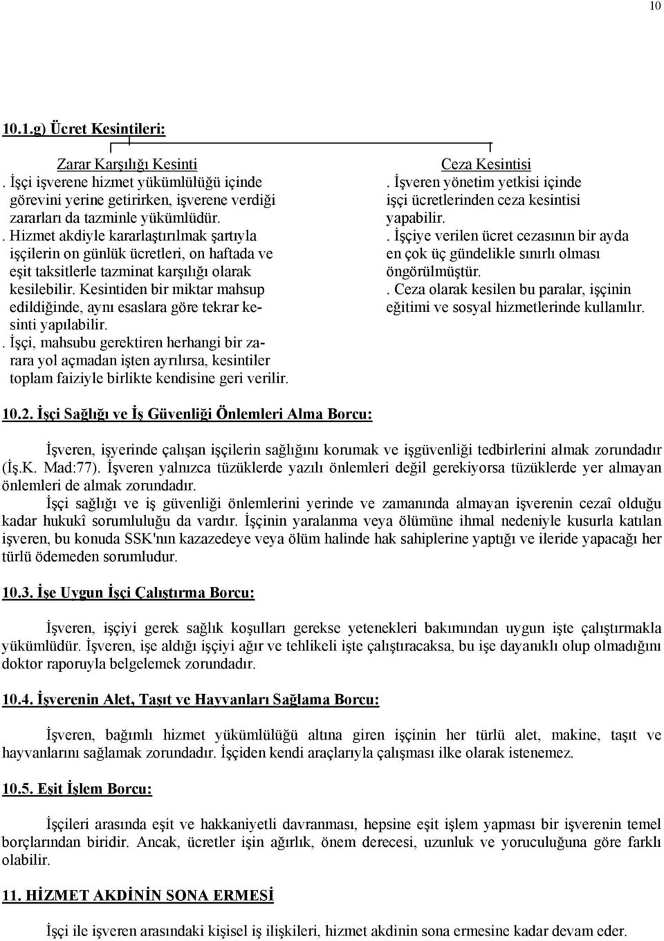 İşçiye verilen ücret cezasının bir ayda işçilerin on günlük ücretleri, on haftada ve en çok üç gündelikle sınırlı olması eşit taksitlerle tazminat karşılığı olarak öngörülmüştür. kesilebilir.