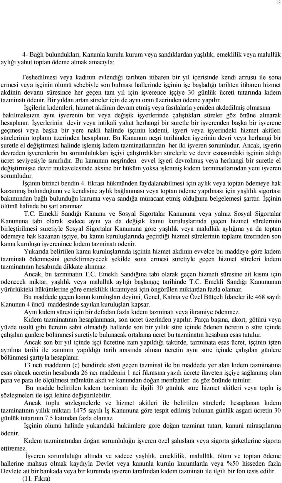 işverence işçiye 30 günlük ücreti tutarında kıdem tazminatı ödenir. Bir yıldan artan süreler için de aynı oran üzerinden ödeme yapılır.