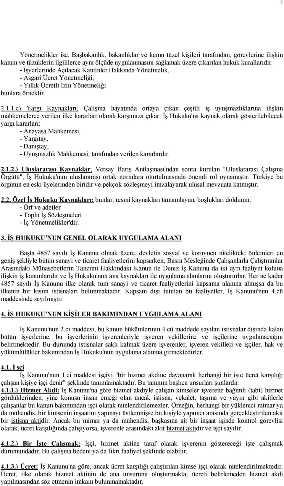 1.c) Yargı Kaynakları; Çalışma hayatında ortaya çıkan çeşitli iş uyuşmazlıklarına ilişkin mahkemelerce verilen ilke kararları olarak karşımıza çıkar.