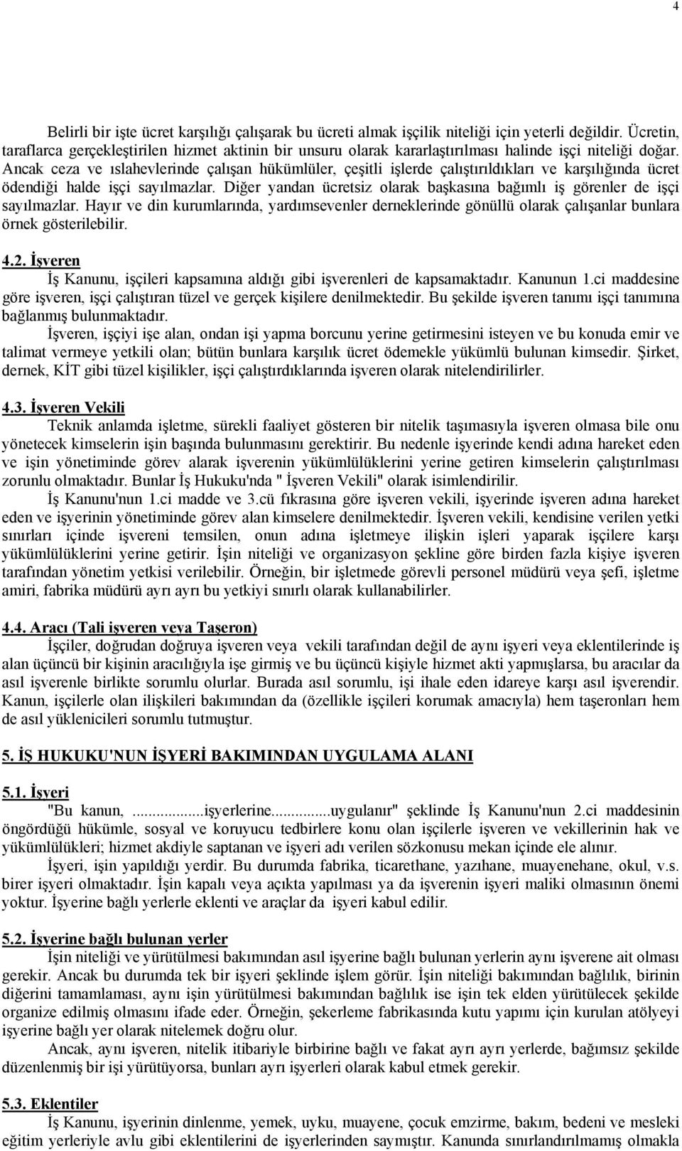 Ancak ceza ve ıslahevlerinde çalışan hükümlüler, çeşitli işlerde çalıştırıldıkları ve karşılığında ücret ödendiği halde işçi sayılmazlar.