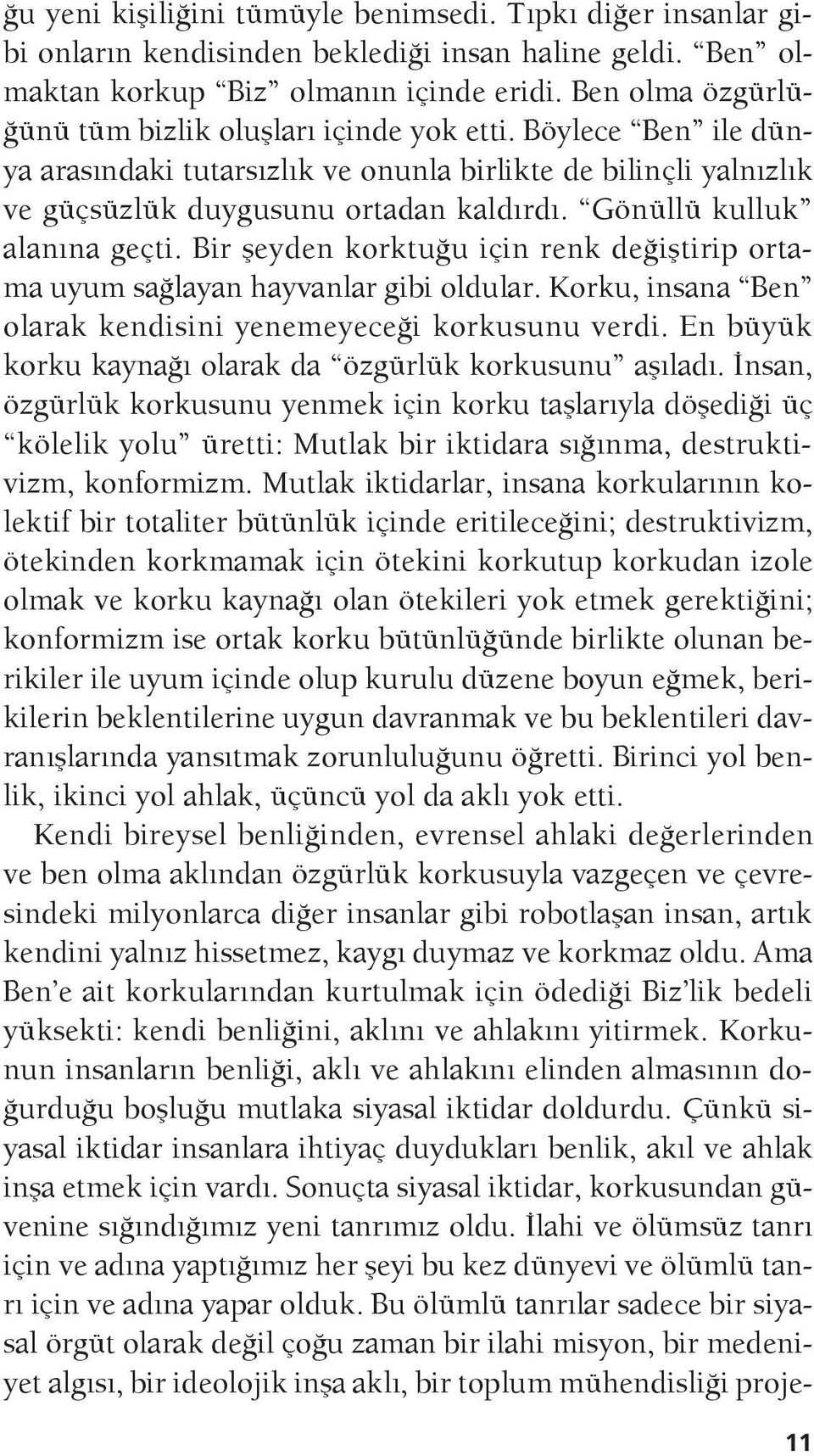 Gönüllü kulluk alanına geçti. Bir şeyden korktuğu için renk değiştirip ortama uyum sağlayan hayvanlar gibi oldular. Korku, insana Ben olarak kendisini yenemeyeceği korkusunu verdi.