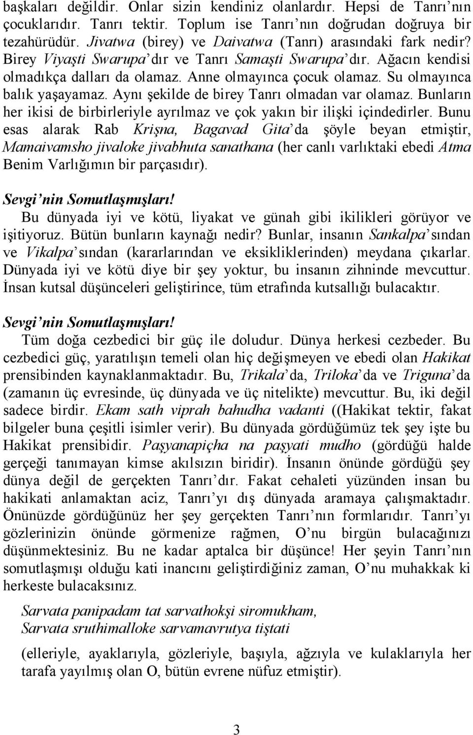 Su olmayınca balık yaşayamaz. Aynı şekilde de birey Tanrı olmadan var olamaz. Bunların her ikisi de birbirleriyle ayrılmaz ve çok yakın bir ilişki içindedirler.