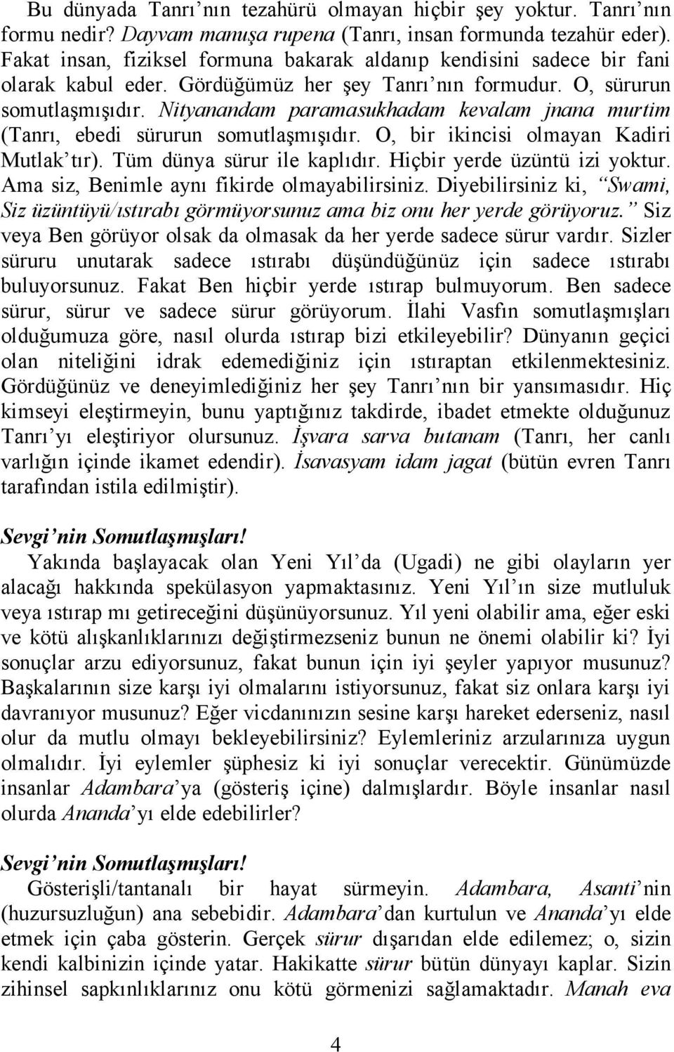 Nityanandam paramasukhadam kevalam jnana murtim (Tanrı, ebedi sürurun somutlaşmışıdır. O, bir ikincisi olmayan Kadiri Mutlak tır). Tüm dünya sürur ile kaplıdır. Hiçbir yerde üzüntü izi yoktur.