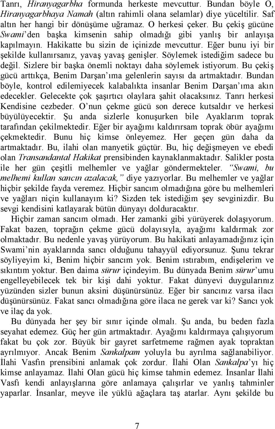 Söylemek istediğim sadece bu değil. Sizlere bir başka önemli noktayı daha söylemek istiyorum. Bu çekiş gücü arttıkça, Benim Darşan ıma gelenlerin sayısı da artmaktadır.