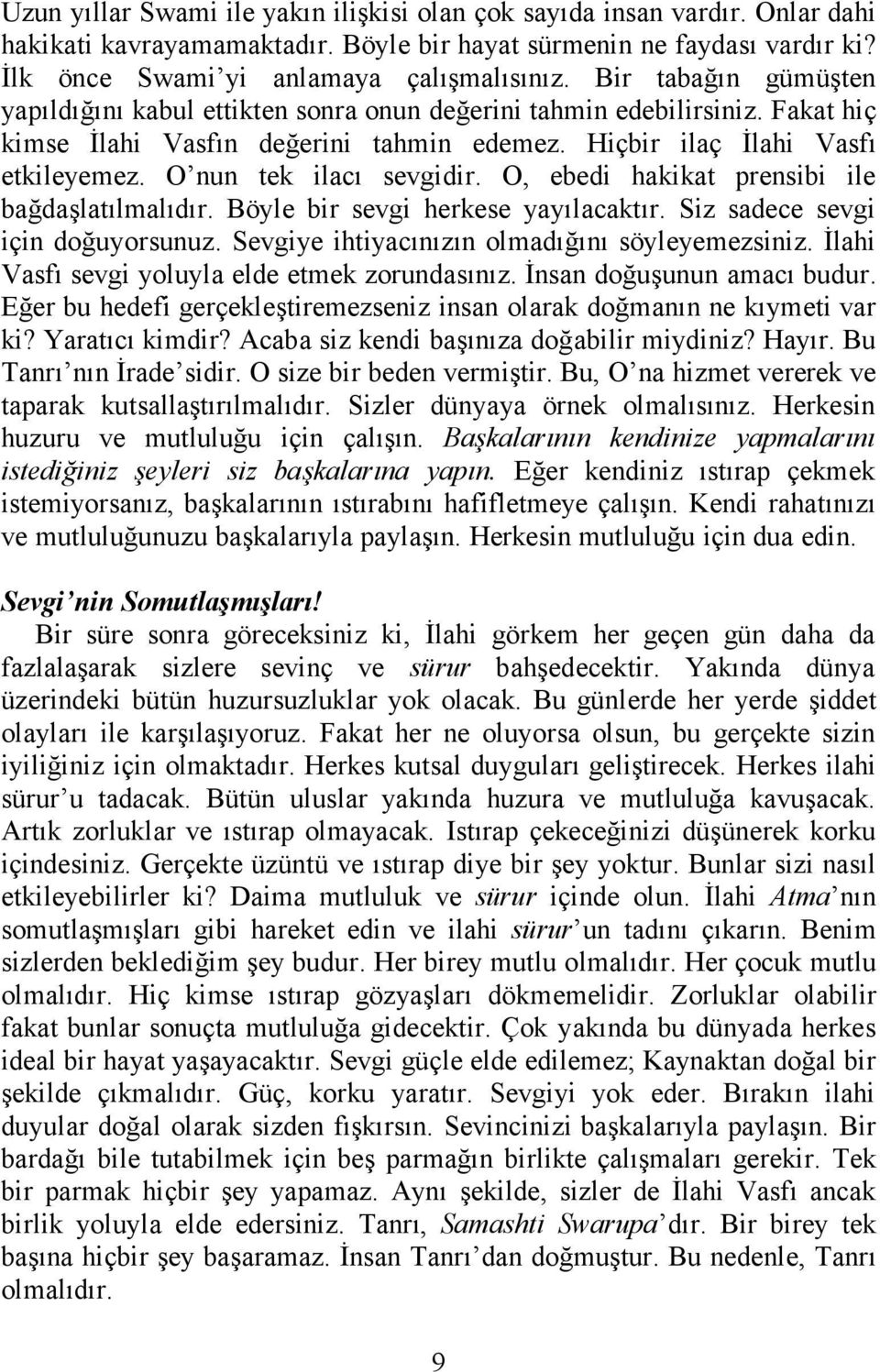 O nun tek ilacı sevgidir. O, ebedi hakikat prensibi ile bağdaşlatılmalıdır. Böyle bir sevgi herkese yayılacaktır. Siz sadece sevgi için doğuyorsunuz. Sevgiye ihtiyacınızın olmadığını söyleyemezsiniz.