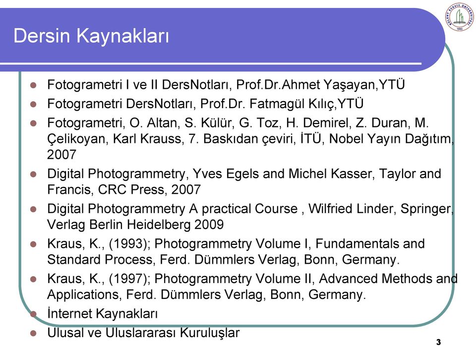 Baskıdan çeviri, İTÜ, Nobel Yayın Dağıtım, 2007 Digital Photogrammetry, Yves Egels and Michel Kasser, Taylor and Francis, CRC Press, 2007 Digital Photogrammetry A practical Course,