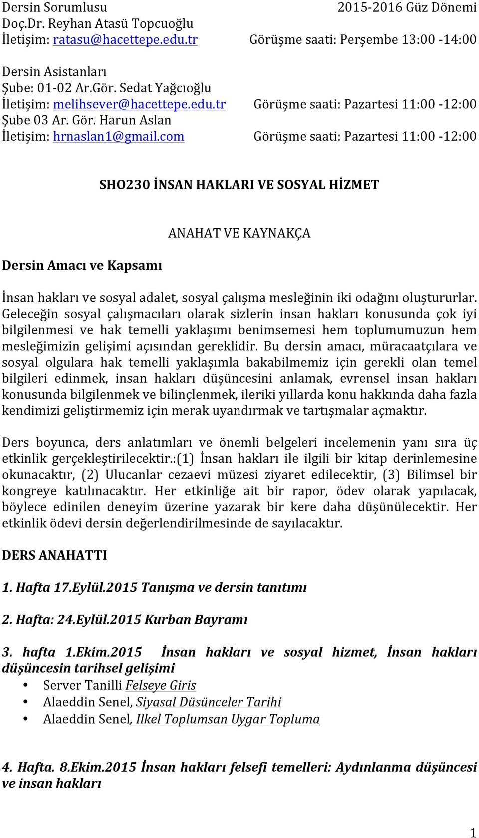 com 2015-2016 Güz Dönemi Görüşme saati: Perşembe 13:00-14:00 Görüşme saati: Pazartesi 11:00-12:00 Görüşme saati: Pazartesi 11:00-12:00 SHO230 İNSAN HAKLARI VE SOSYAL HİZMET Dersin Amacı ve Kapsamı