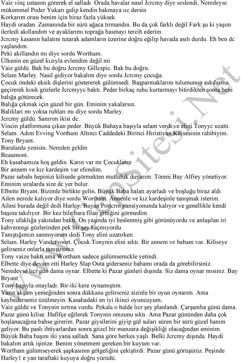 Jcrcmy kasanın halatını tutarak adamların üzerine doğru eğilip havada asılı durdu. Eh ben dc yaşlandım. Peki akıllandın mı diye sordu Wortham. Ülkenin en güzel kızıyla evlendim değil mi Vaiz güldü.