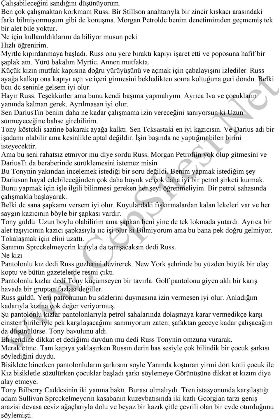 Russ onu yere bıraktı kapıyı işaret etti ve poposuna hafif bir şaplak attı. Yürü bakalım Myrtic. Annen mutfakta. Küçük kızın mutfak kapısına doğru yürüyüşünü ve açmak için çabalayışını izlediler.