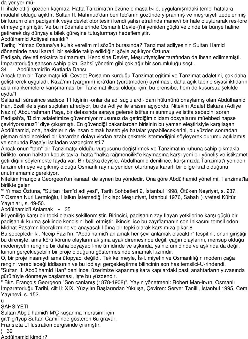 Ve bu müdahalelerinde Osmanlı Devle-(i'ni yeniden güçlü ve zinde bir bünye haline getirerek dış dünyayla bilek güreşine tutuşturmayı hedeflemiştir. Abdülhamid Adliyesi nasıldı?