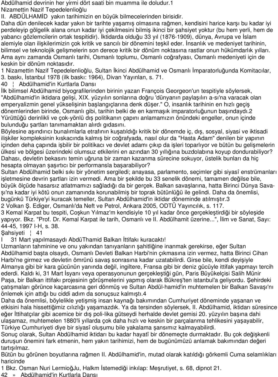 yerli, hem de yabancı gözlemcilerin ortak tespitidir). İktidarda olduğu 33 yıl (1876-1909), dünya, Avrupa ve İslam alemiyle olan ilişkilerimizin çok kritik ve sancılı bir dönemini teşkil eder.