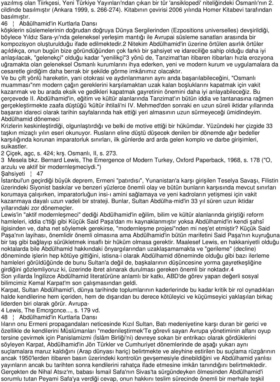 46 Abâülhamid'in Kurtlarla Dansı köşklerin süslemelerinin doğrudan doğruya Dünya Sergilerinden (Ezpositions universelles) devşirildiği, böylece Yıldız Sara-yı'nda geleneksel yerleşim mantığı ile