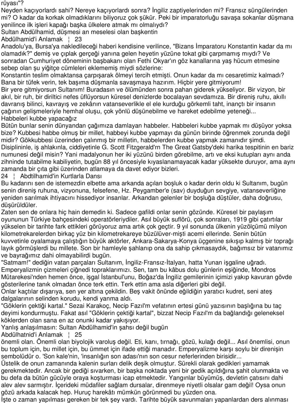 Sultan Abdülhamid, düşmesi an meselesi olan başkentin Abdülhamid'i Anlamak 23 Anadolu'ya, Bursa'ya nakledileceği haberi kendisine verilince, "Bizans İmparatoru Konstantin kadar da mı olamadık?