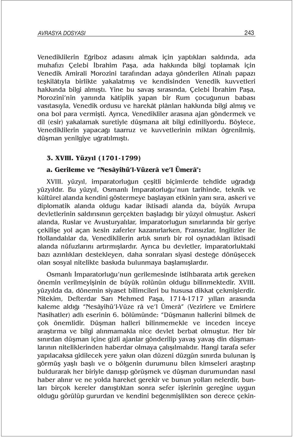 Yine bu savaş sırasında, Çelebi İbrahim Paşa, Morozini nin yanında kâtiplik yapan bir Rum çocuğunun babası vasıtasıyla, Venedik ordusu ve harekât plânları hakkında bilgi almış ve ona bol para