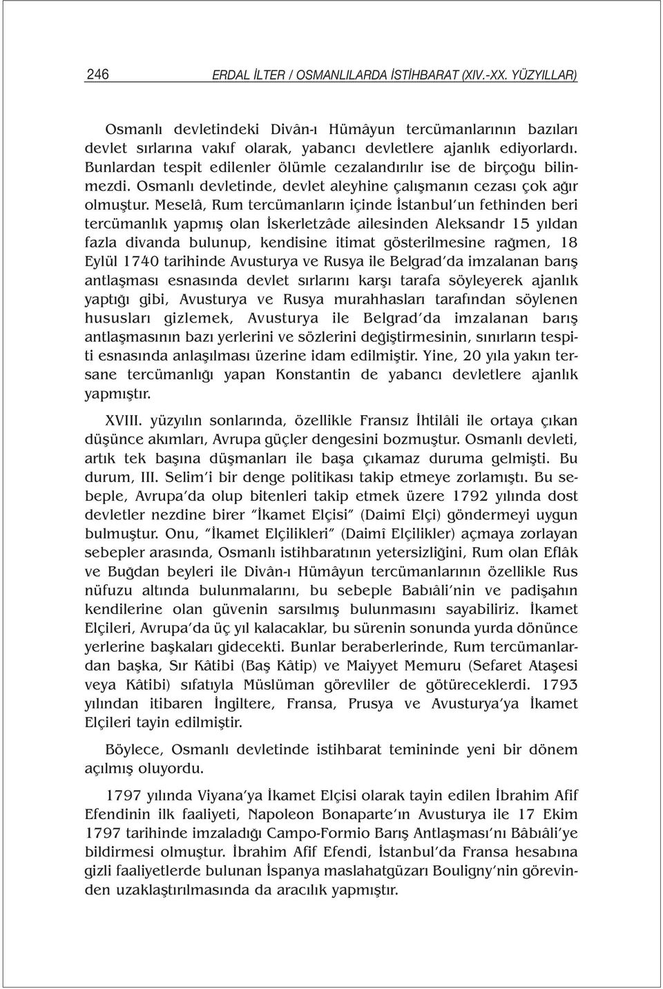 Meselâ, Rum tercümanların içinde İstanbul un fethinden beri tercümanlık yapmış olan İskerletzâde ailesinden Aleksandr 15 yıldan fazla divanda bulunup, kendisine itimat gösterilmesine rağmen, 18 Eylül