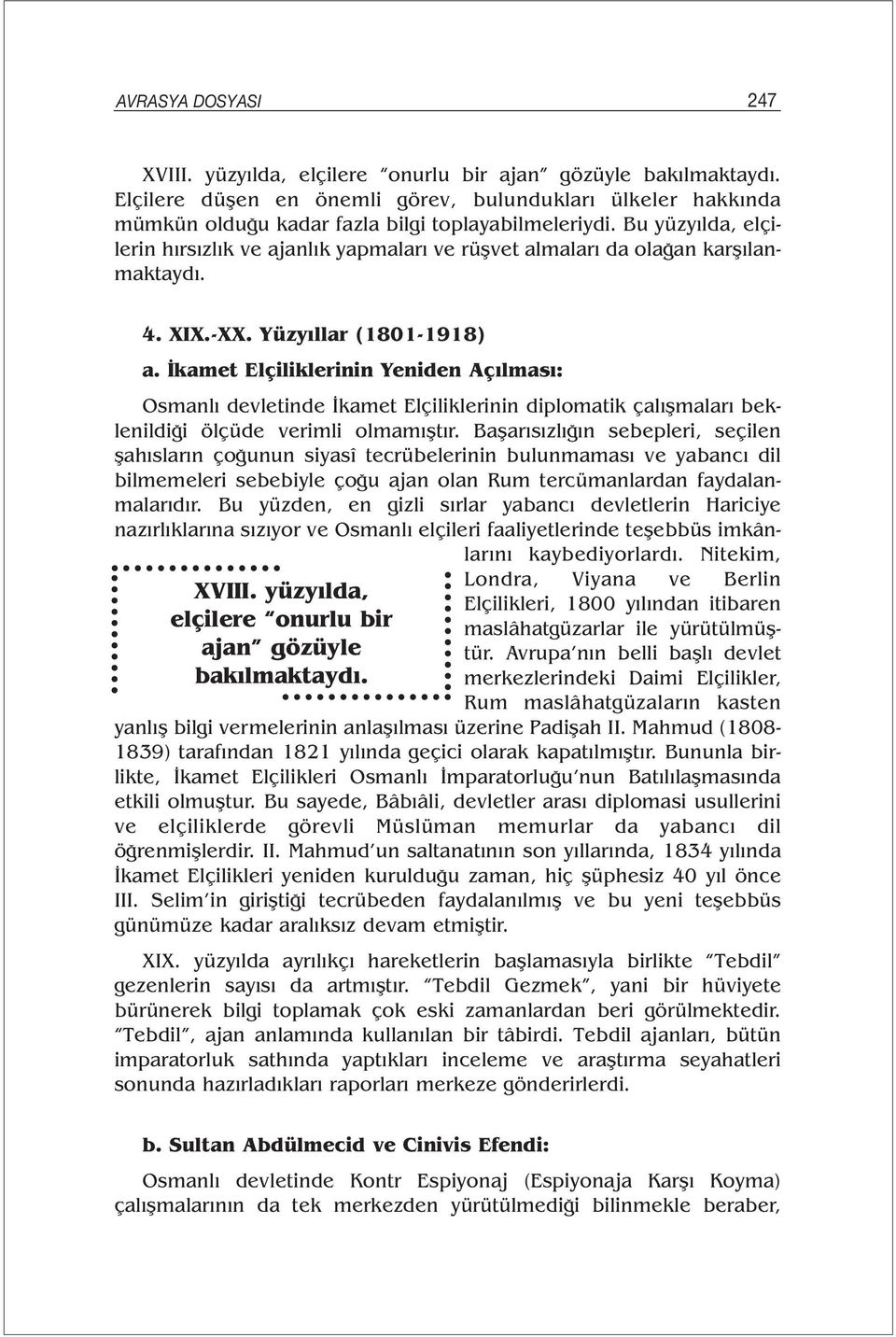 İkamet Elçiliklerinin Yeniden Açılması: Osmanlı devletinde İkamet Elçiliklerinin diplomatik çalışmaları beklenildiği ölçüde verimli olmamıştır.