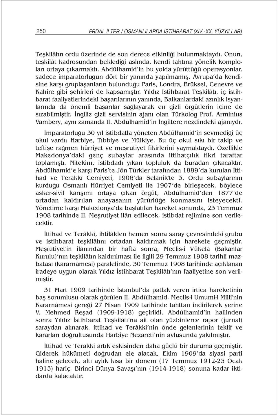 Abdülhamid in bu yolda yürüttüğü operasyonlar, sadece imparatorluğun dört bir yanında yapılmamış, Avrupa da kendisine karşı gruplaşanların bulunduğu Paris, Londra, Brüksel, Cenevre ve Kahire gibi