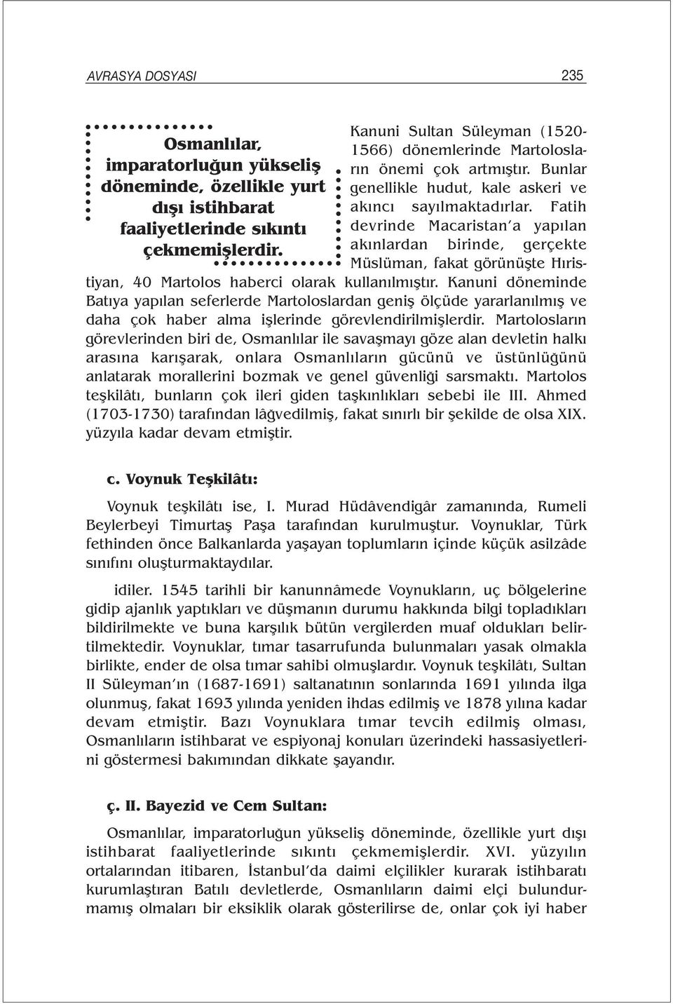 Fatih devrinde Macaristan a yapılan akınlardan birinde, gerçekte Müslüman, fakat görünüşte Hıristiyan, 40 Martolos haberci olarak kullanılmıştır.