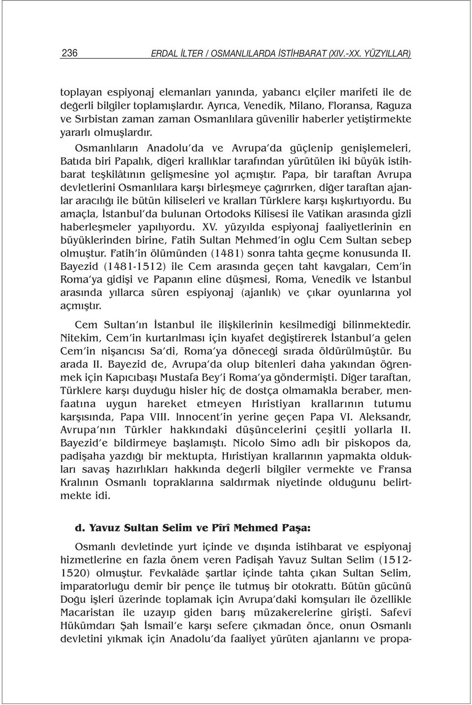 Osmanlıların Anadolu da ve Avrupa da güçlenip genişlemeleri, Batıda biri Papalık, diğeri krallıklar tarafından yürütülen iki büyük istihbarat teşkilâtının gelişmesine yol açmıştır.