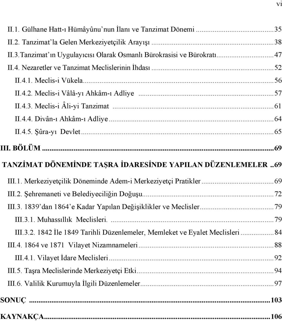 .. 64 II.4.5. Şûra-yı Devlet... 65 III. BÖLÜM... 69 TANZİMAT DÖNEMİNDE TAŞRA İDARESİNDE YAPILAN DÜZENLEMELER.. 69 III.1. Merkeziyetçilik Döneminde Adem-i Merkeziyetçi Pratikler... 69 III.2.