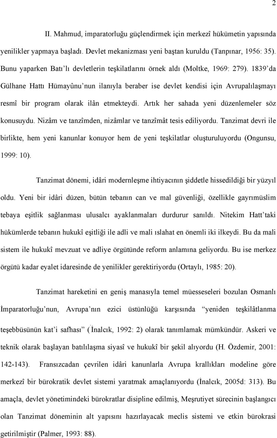 1839 da Gülhane Hattı Hümayûnu nun ilanıyla beraber ise devlet kendisi için Avrupalılaşmayı resmî bir program olarak ilân etmekteydi. Artık her sahada yeni düzenlemeler söz konusuydu.