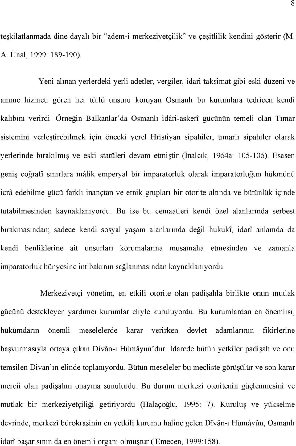 Örneğin Balkanlar da Osmanlı idâri-askerî gücünün temeli olan Tımar sistemini yerleştirebilmek için önceki yerel Hristiyan sipahiler, tımarlı sipahiler olarak yerlerinde bırakılmış ve eski statüleri