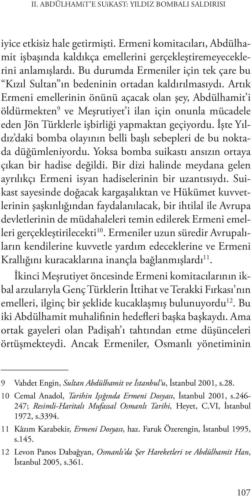 Artık Ermeni emellerinin önünü açacak olan şey, Abdülhamit i öldürmekten 9 ve Meşrutiyet i ilan için onunla mücadele eden Jön Türklerle işbirliği yapmaktan geçiyordu.