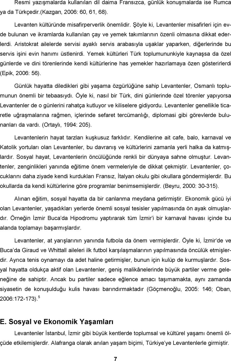 Aristokrat ailelerde servisi ayaklı servis arabasıyla uşaklar yaparken, diğerlerinde bu servis işini evin hanımı üstlenirdi.