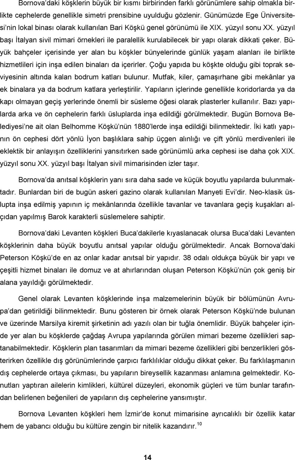 yüzyıl başı İtalyan sivil mimari örnekleri ile paralellik kurulabilecek bir yapı olarak dikkati çeker.