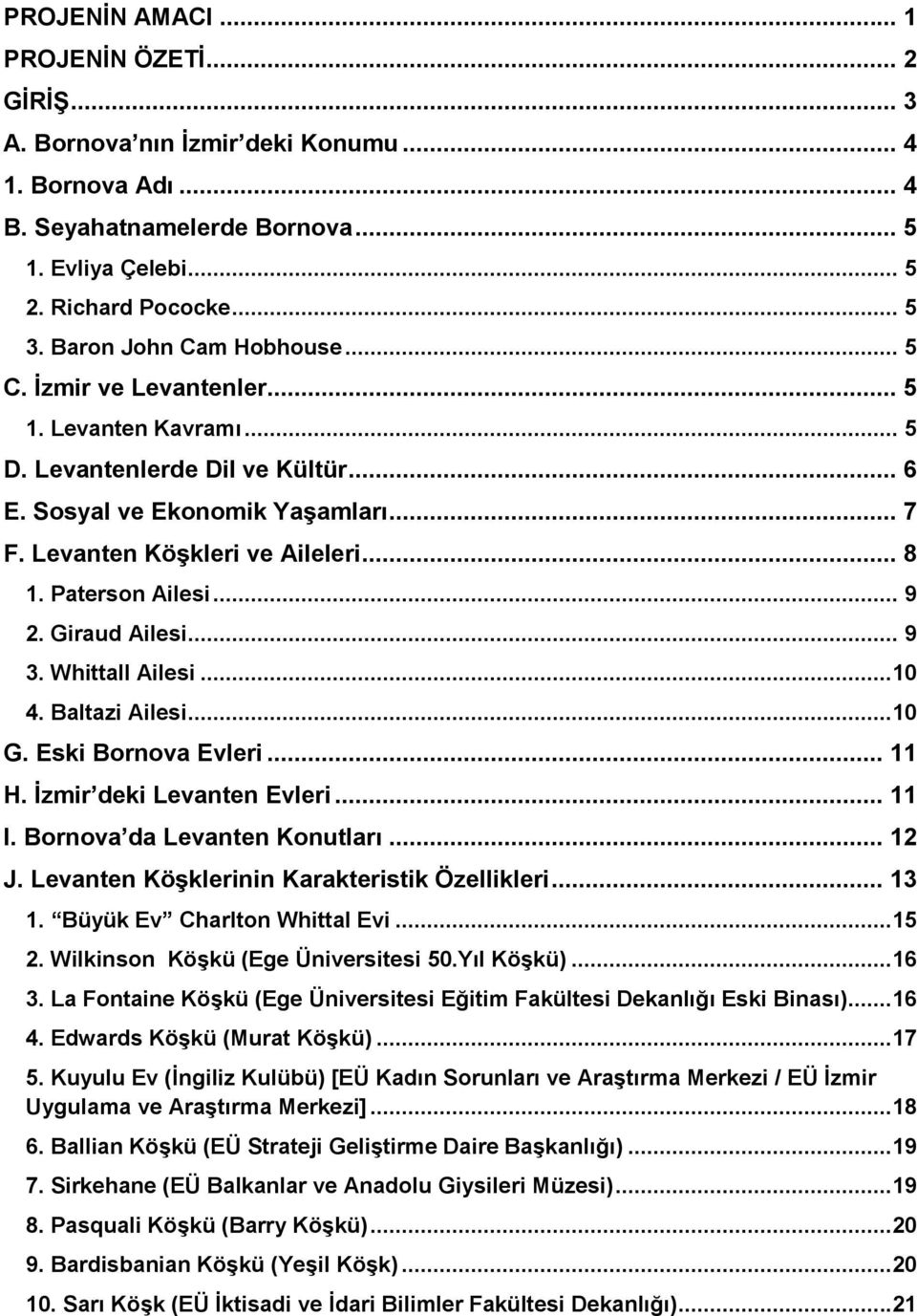 Paterson Ailesi... 9 2. Giraud Ailesi... 9 3. Whittall Ailesi...10 4. Baltazi Ailesi...10 G. Eski Bornova Evleri... 11 H. Ġzmir deki Levanten Evleri... 11 I. Bornova da Levanten Konutları... 12 J.