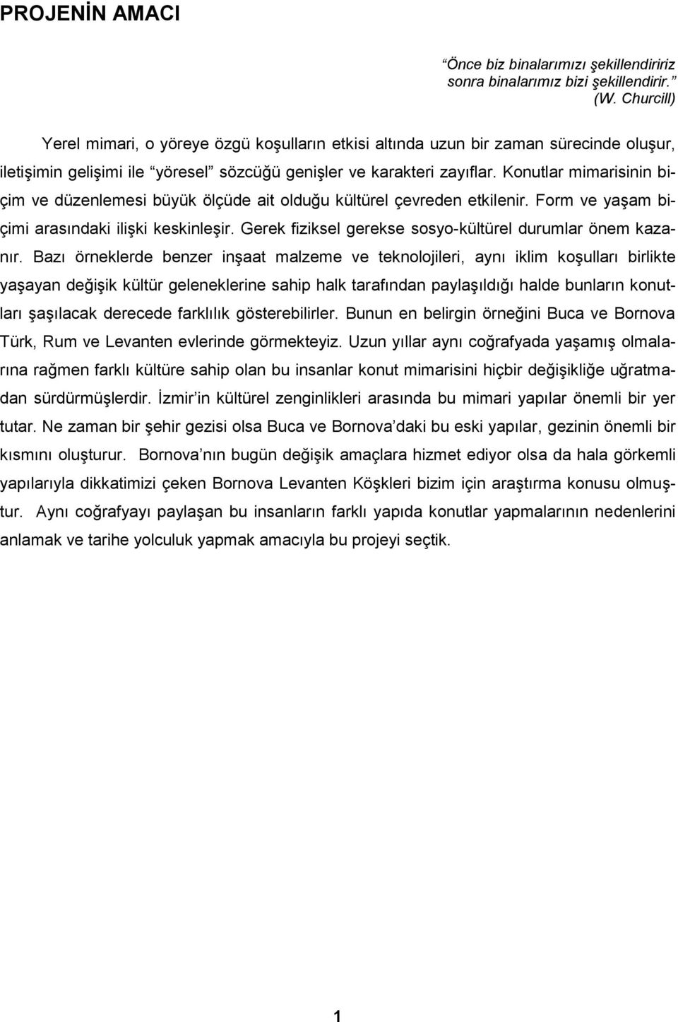 Konutlar mimarisinin biçim ve düzenlemesi büyük ölçüde ait olduğu kültürel çevreden etkilenir. Form ve yaşam biçimi arasındaki ilişki keskinleşir.