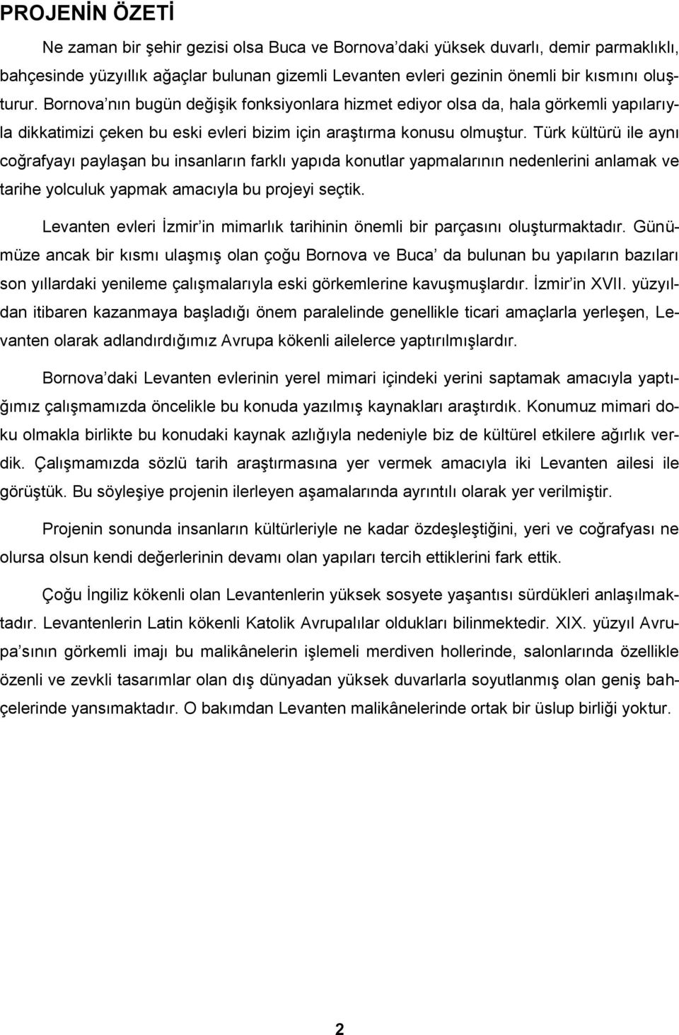 Türk kültürü ile aynı coğrafyayı paylaşan bu insanların farklı yapıda konutlar yapmalarının nedenlerini anlamak ve tarihe yolculuk yapmak amacıyla bu projeyi seçtik.