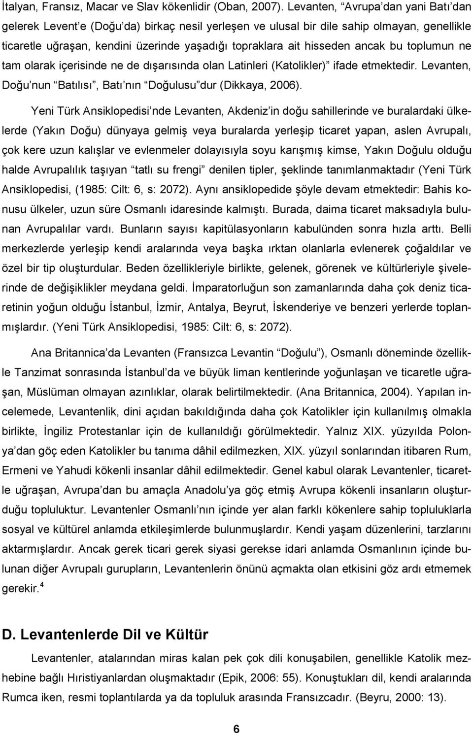 ancak bu toplumun ne tam olarak içerisinde ne de dışarısında olan Latinleri (Katolikler) ifade etmektedir. Levanten, Doğu nun Batılısı, Batı nın Doğulusu dur (Dikkaya, 2006).