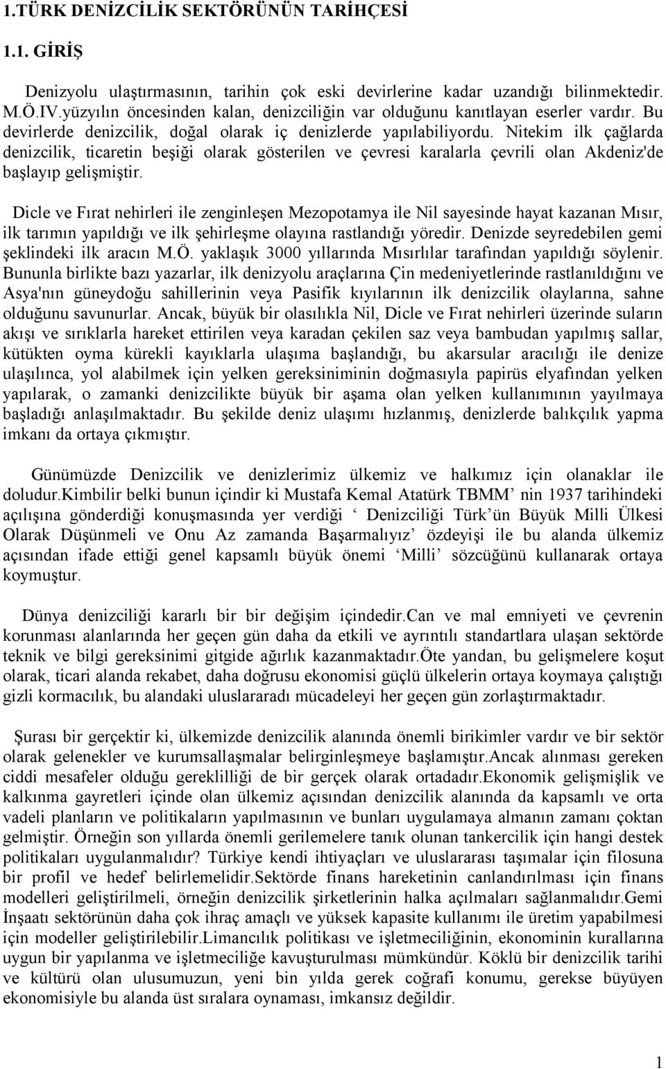 Nitekim ilk çağlarda denizcilik, ticaretin beşiği olarak gösterilen ve çevresi karalarla çevrili olan Akdeniz'de başlayıp gelişmiştir.