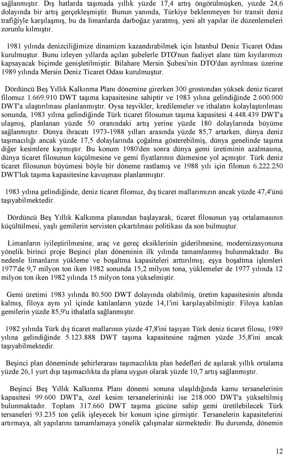 1981 yılında denizciliğimize dinamizm kazandırabilmek için İstanbul Deniz Ticaret Odası kurulmuştur.