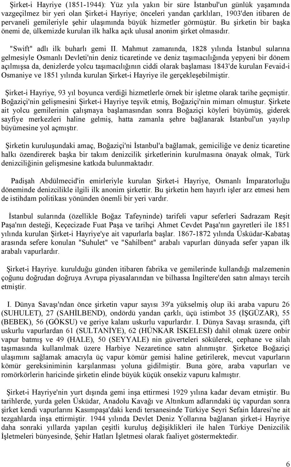 Mahmut zamanında, 1828 yılında İstanbul sularına gelmesiyle Osmanlı Devleti'nin deniz ticaretinde ve deniz taşımacılığında yepyeni bir dönem açılmışsa da, denizlerde yolcu taşımacılığının ciddi