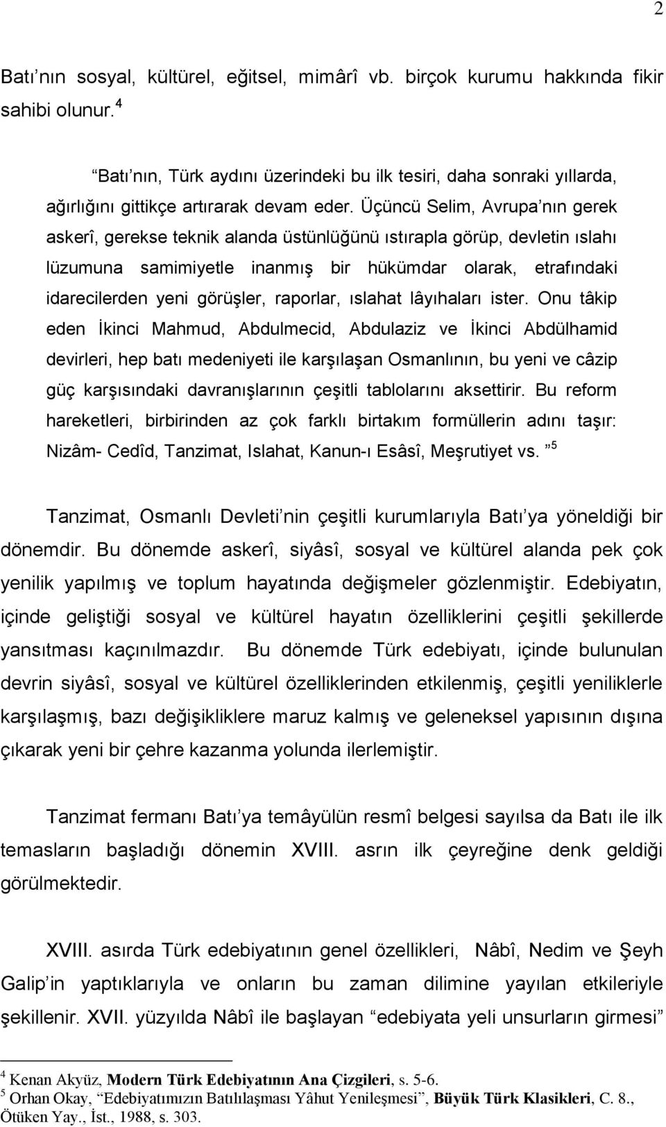 Üçüncü Selim, Avrupa nın gerek askerî, gerekse teknik alanda üstünlüğünü ıstırapla görüp, devletin ıslahı lüzumuna samimiyetle inanmış bir hükümdar olarak, etrafındaki idarecilerden yeni görüşler,