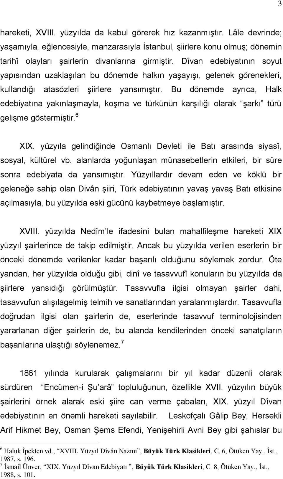 Dîvan edebiyatının soyut yapısından uzaklaşılan bu dönemde halkın yaşayışı, gelenek görenekleri, kullandığı atasözleri şiirlere yansımıştır.