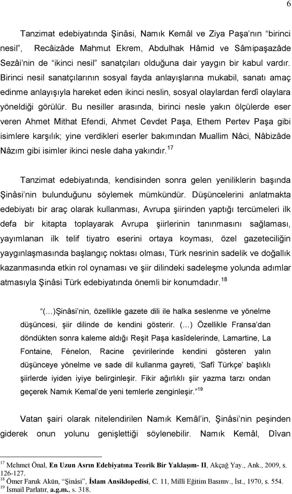 Bu nesiller arasında, birinci nesle yakın ölçülerde eser veren Ahmet Mithat Efendi, Ahmet Cevdet Paşa, Ethem Pertev Paşa gibi isimlere karşılık; yine verdikleri eserler bakımından Muallim Nâci,