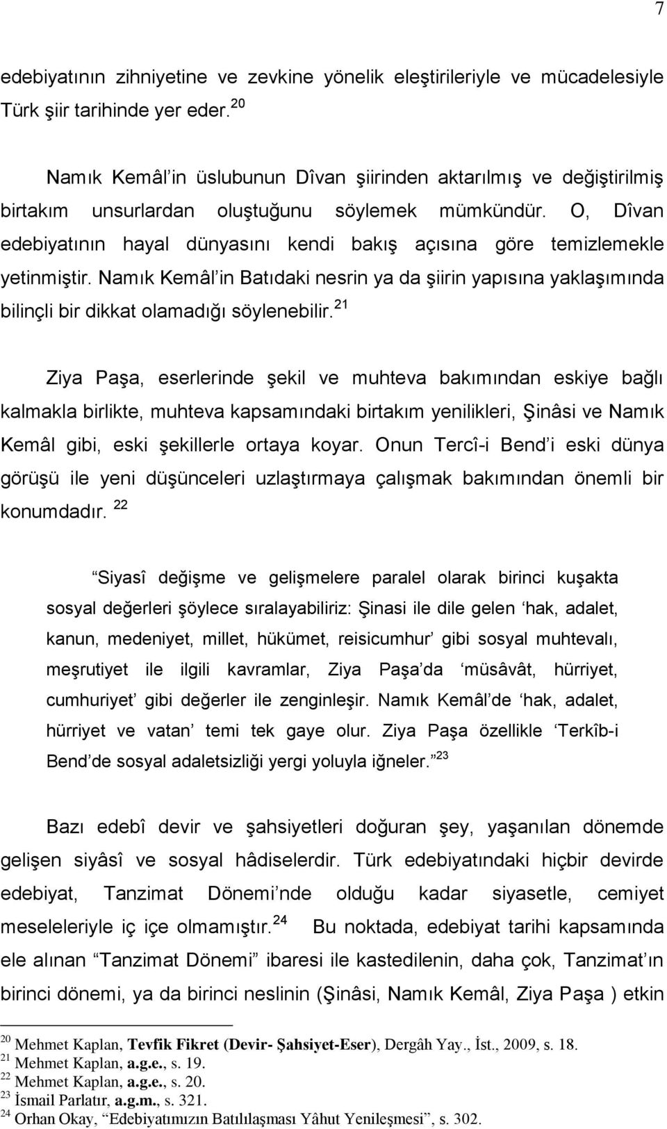 O, Dîvan edebiyatının hayal dünyasını kendi bakış açısına göre temizlemekle yetinmiştir. Namık Kemâl in Batıdaki nesrin ya da şiirin yapısına yaklaşımında bilinçli bir dikkat olamadığı söylenebilir.