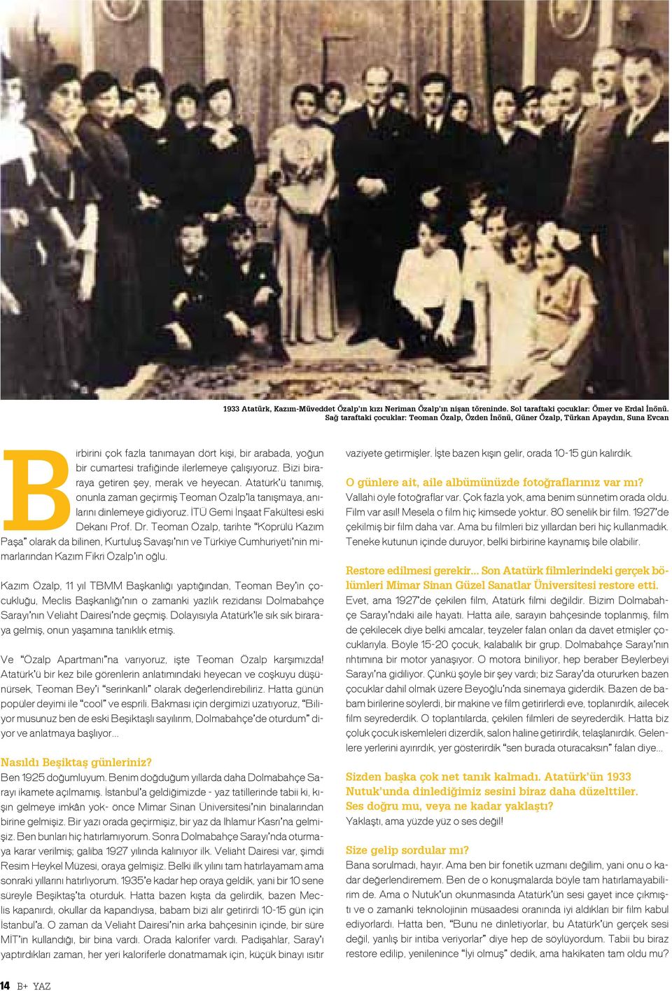 Bizi biraraya getiren şey, merak ve heyecan. Atatürk ü tanımış, onunla zaman geçirmiş Teoman Özalp la tanışmaya, anılarını dinlemeye gidiyoruz. İTÜ Gemi İnşaat Fakültesi eski Dekanı Prof. Dr.