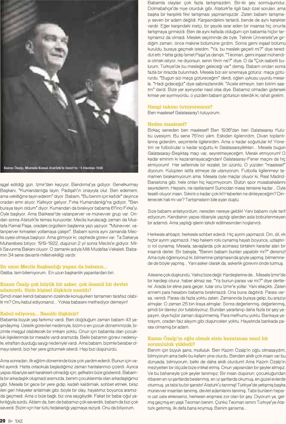 Ben de aynı kafada olduğum için babamla hiçbir tartışmamız da olmadı. Meslek seçiminde de öyle. Teknik Üniversite ye girdiğim zaman, önce makine bölümüne girdim.