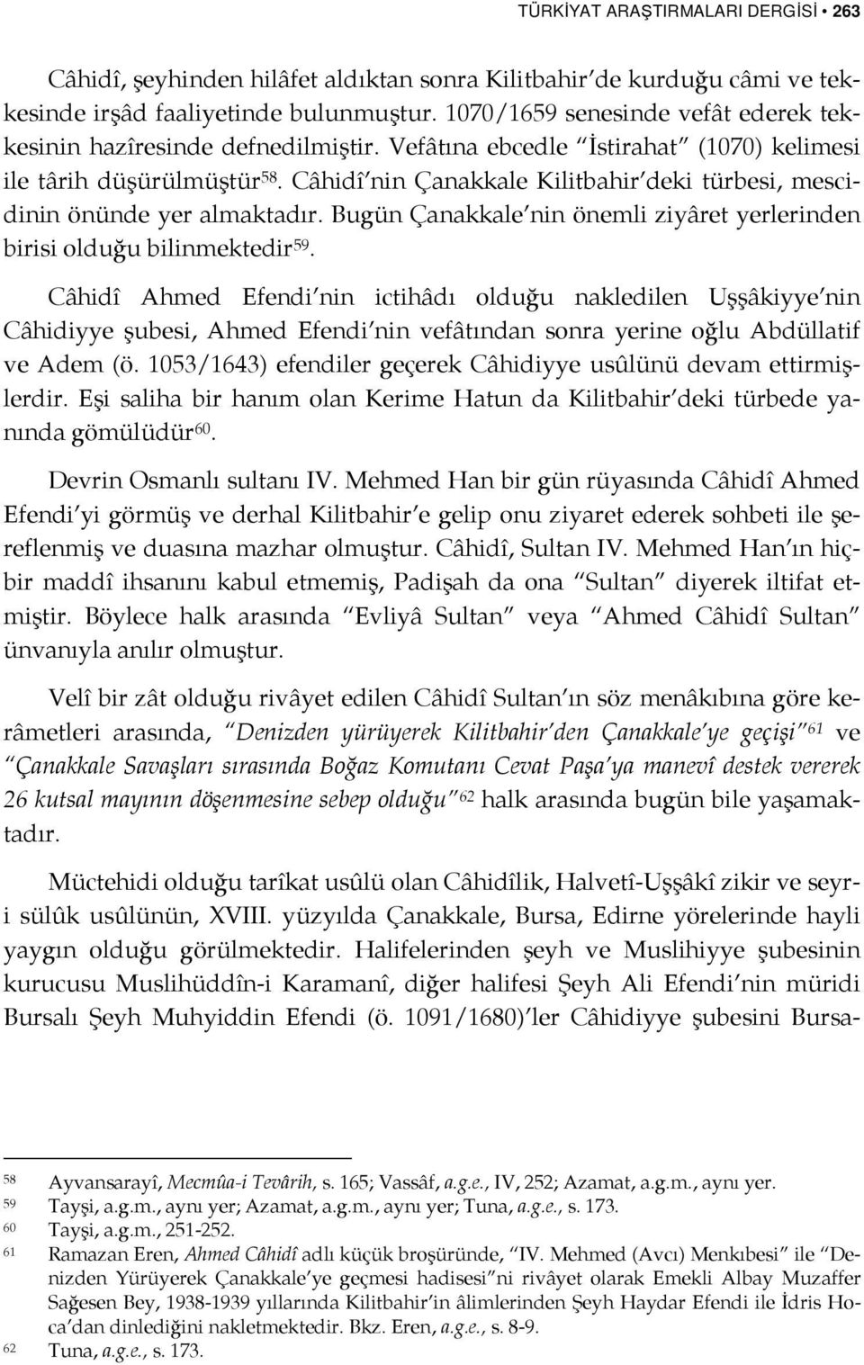 Câhidî nin Çanakkale Kilitbahir deki türbesi, mescidinin önünde yer almaktadır. Bugün Çanakkale nin önemli ziyâret yerlerinden birisi olduğu bilinmektedir 59.