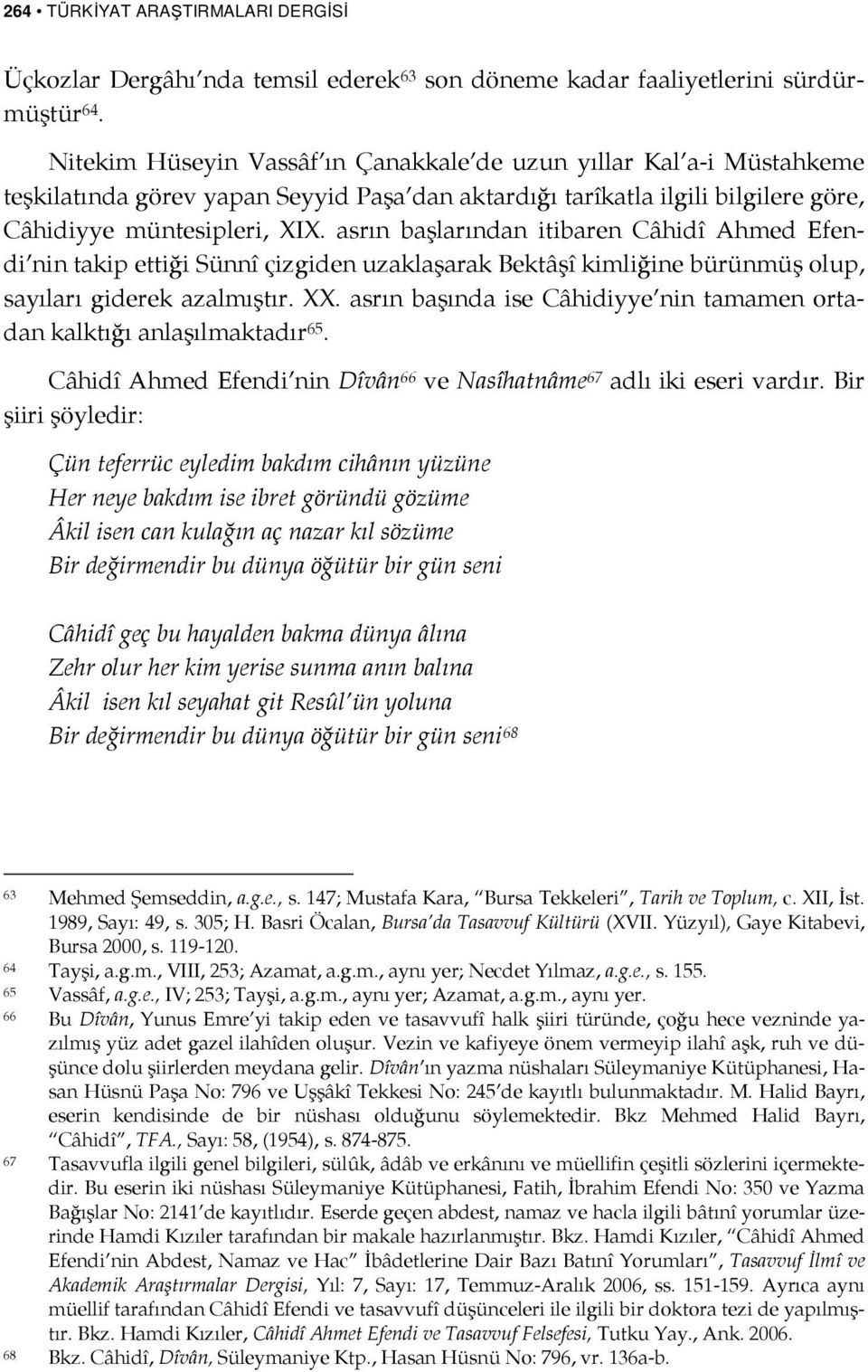 asrın başlarından itibaren Câhidî Ahmed Efendi nin takip ettiği Sünnî çizgiden uzaklaşarak Bektâşî kimliğine bürünmüş olup, sayıları giderek azalmıştır. XX.